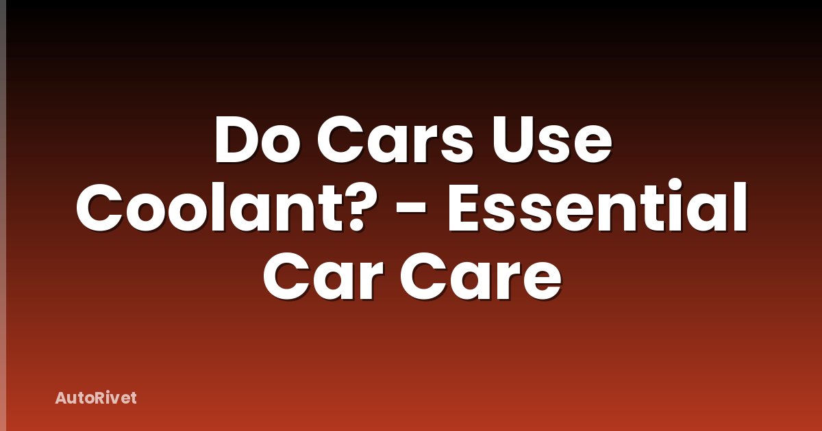 Do Cars Use Coolant? - Essential Car Care