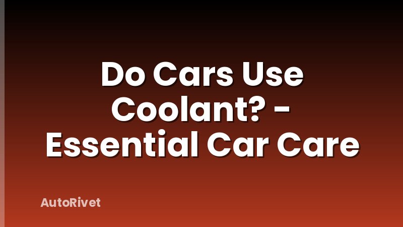 Do Cars Use Coolant? - Essential Car Care