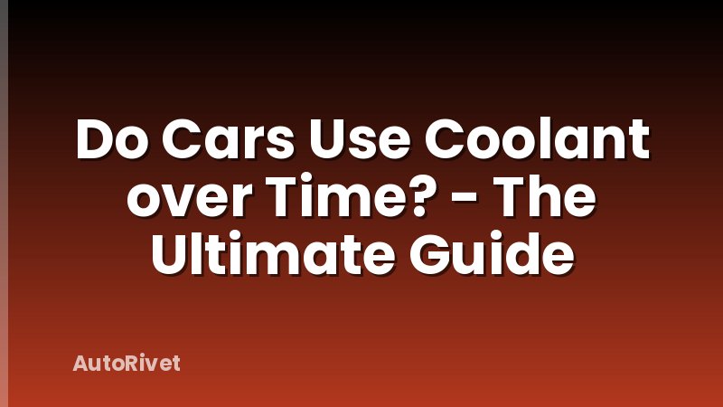 Do Cars Use Coolant over Time? - The Ultimate Guide