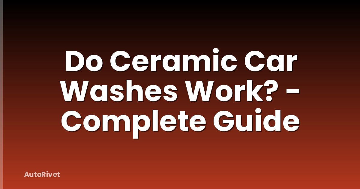 Do Ceramic Car Washes Work? - Complete Guide
