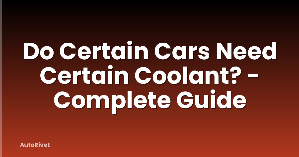 Do Certain Cars Need Certain Coolant? - Complete Guide