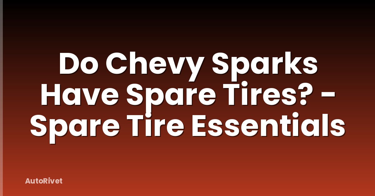 Do Chevy Sparks Have Spare Tires? - Spare Tire Essentials