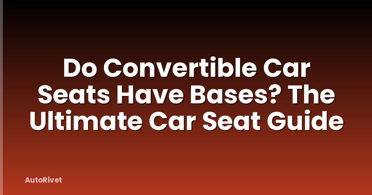 Do Convertible Car Seats Have Bases? The Ultimate Car Seat Guide