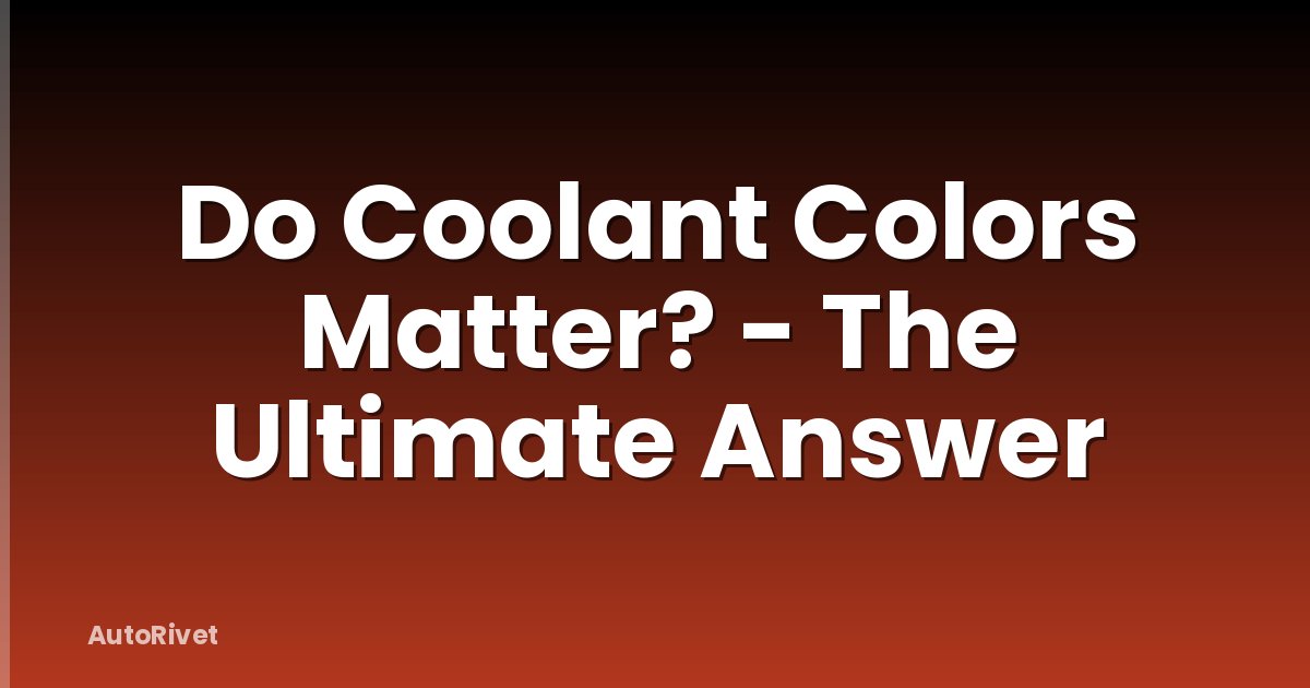 Do Coolant Colors Matter? - The Ultimate Answer