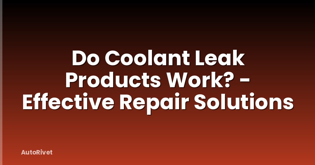 Do Coolant Leak Products Work? - Effective Repair Solutions