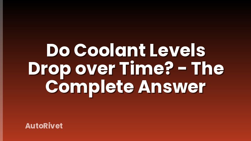Do Coolant Levels Drop over Time? - The Complete Answer