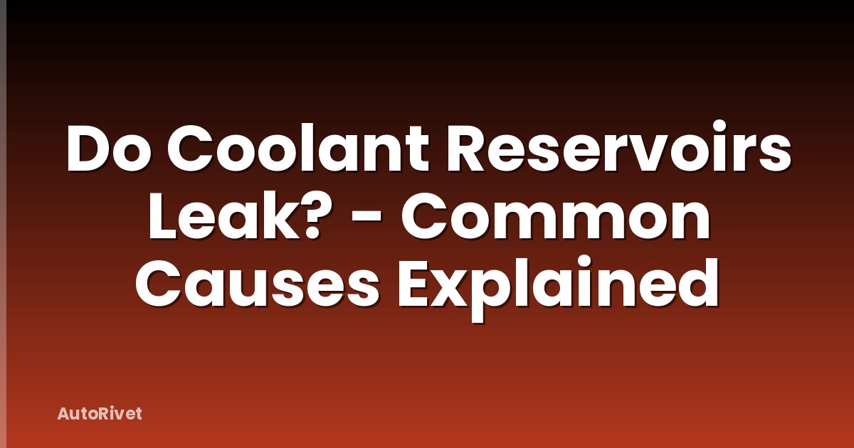 Do Coolant Reservoirs Leak? - Common Causes Explained