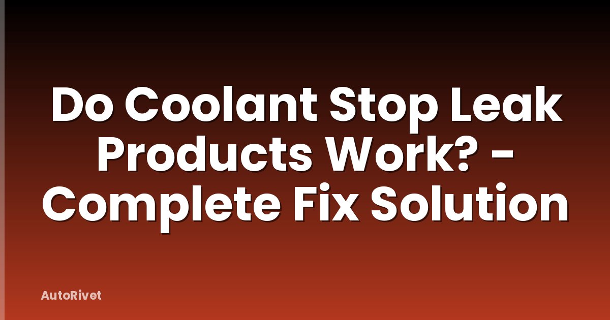 Do Coolant Stop Leak Products Work? - Complete Fix Solution
