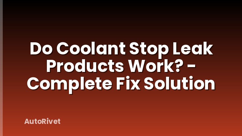 Do Coolant Stop Leak Products Work? - Complete Fix Solution