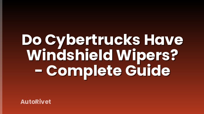 Do Cybertrucks Have Windshield Wipers? - Complete Guide