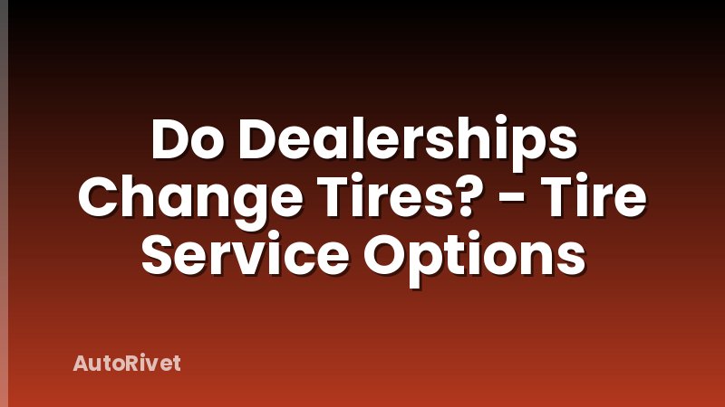 Do Dealerships Change Tires? - Tire Service Options