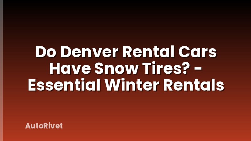 Do Denver Rental Cars Have Snow Tires? - Essential Winter Rentals