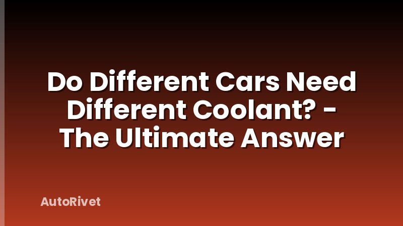 Do Different Cars Need Different Coolant? - The Ultimate Answer