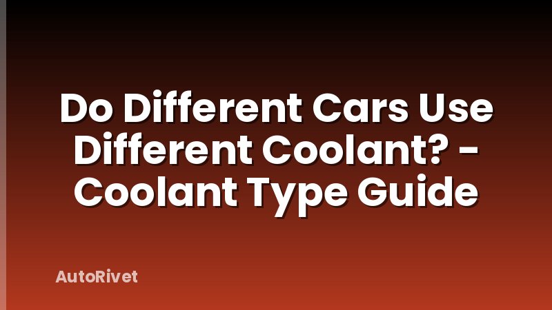 Do Different Cars Use Different Coolant? - Coolant Type Guide