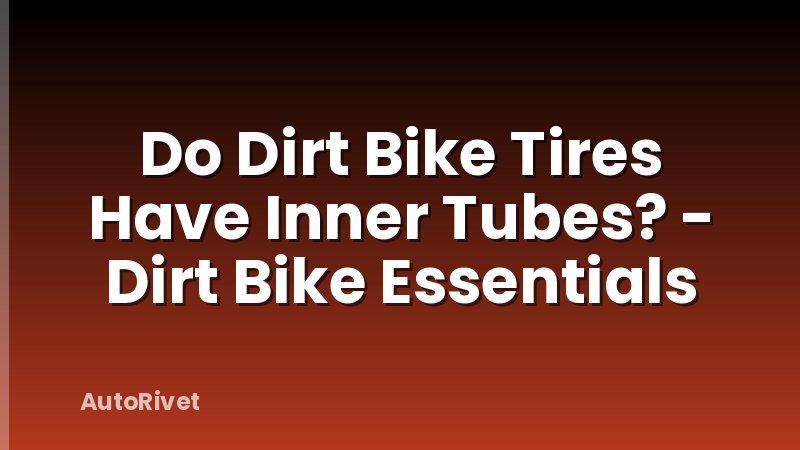 Do Dirt Bike Tires Have Inner Tubes? - Dirt Bike Essentials