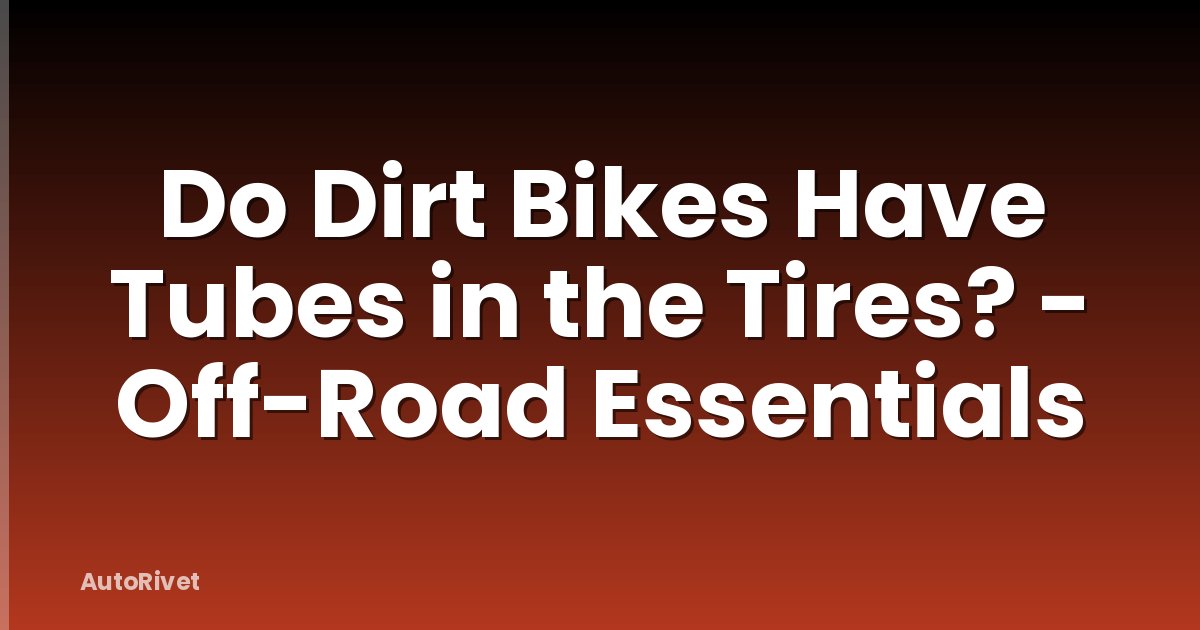 Do Dirt Bikes Have Tubes in the Tires? - Off-Road Essentials