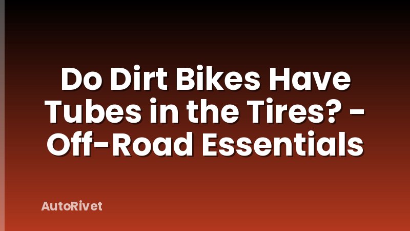 Do Dirt Bikes Have Tubes in the Tires? - Off-Road Essentials