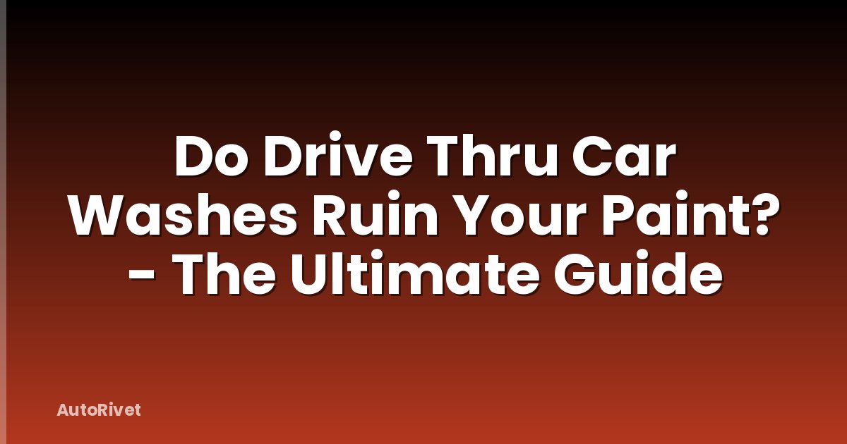 Do Drive Thru Car Washes Ruin Your Paint? - The Ultimate Guide