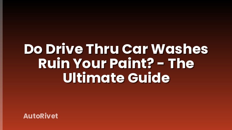 Do Drive Thru Car Washes Ruin Your Paint? - The Ultimate Guide