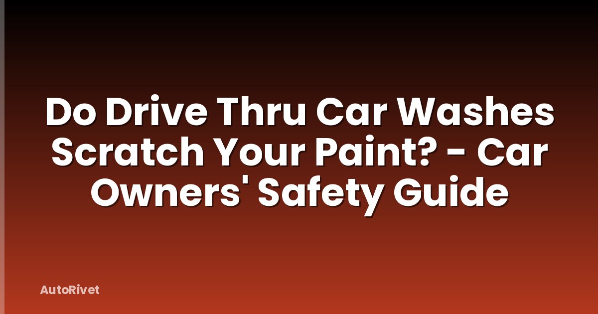 Do Drive Thru Car Washes Scratch Your Paint? - Car Owners' Safety Guide