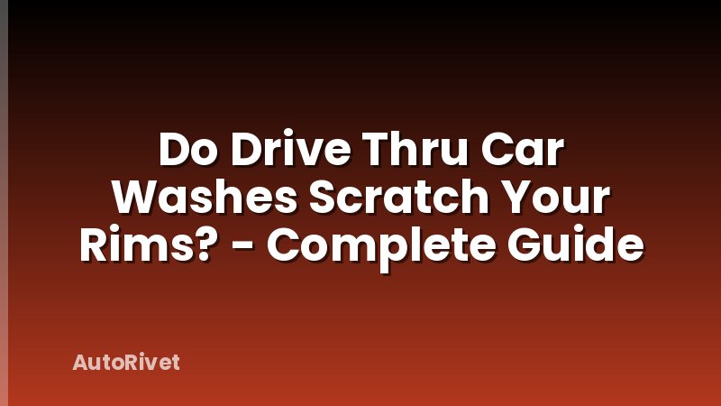 Do Drive Thru Car Washes Scratch Your Rims? - Complete Guide