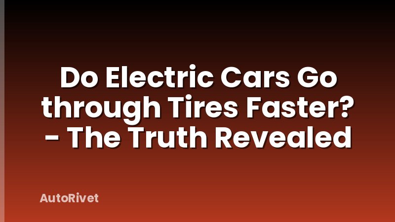 Do Electric Cars Go through Tires Faster? - The Truth Revealed