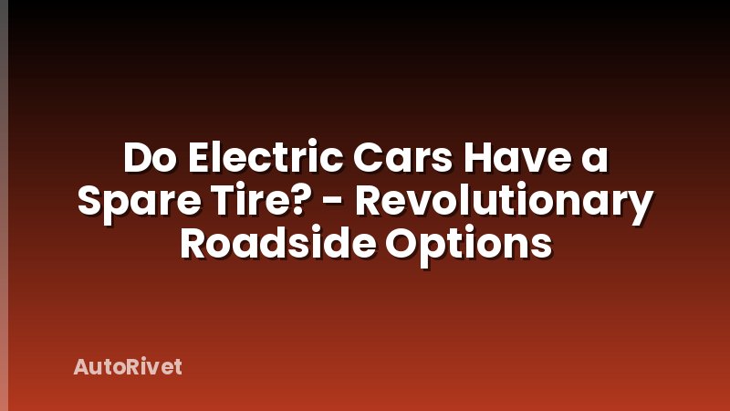 Do Electric Cars Have a Spare Tire? - Revolutionary Roadside Options