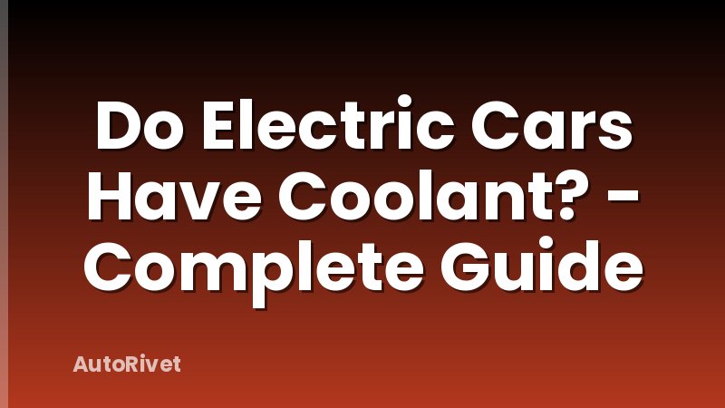 Do Electric Cars Have Coolant? - Complete Guide