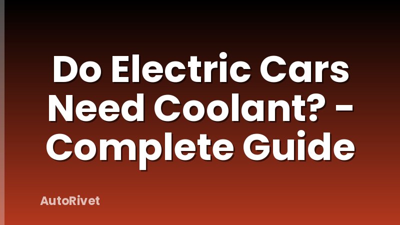 Do Electric Cars Need Coolant? - Complete Guide