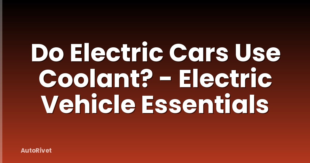 Do Electric Cars Use Coolant? - Electric Vehicle Essentials