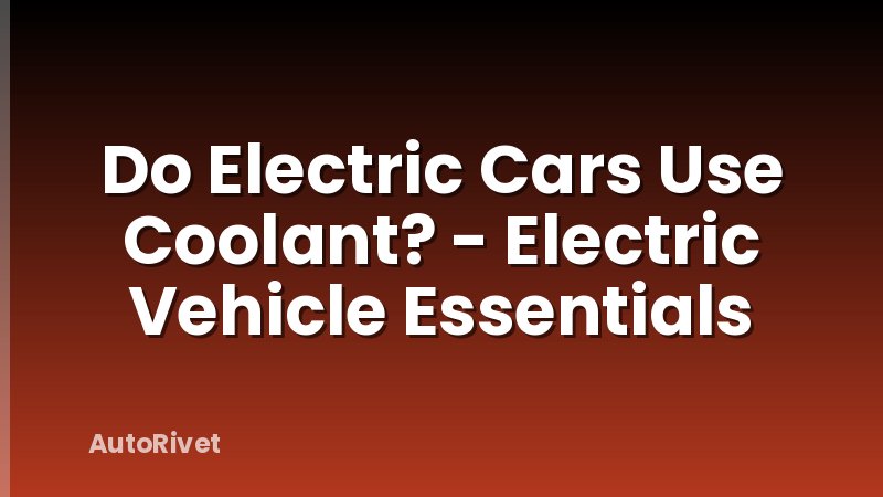 Do Electric Cars Use Coolant? - Electric Vehicle Essentials