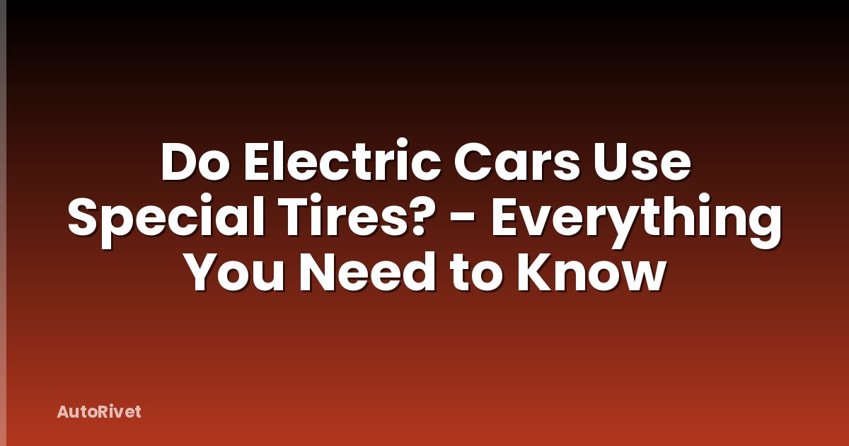 Do Electric Cars Use Special Tires? - Everything You Need to Know