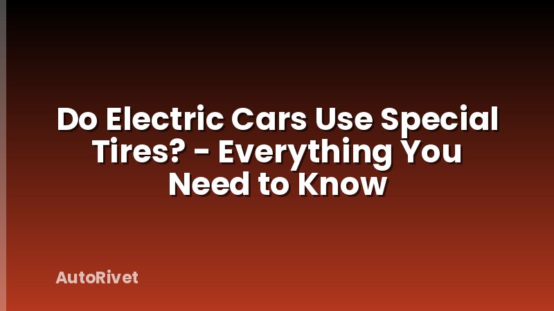 Do Electric Cars Use Special Tires? - Everything You Need to Know