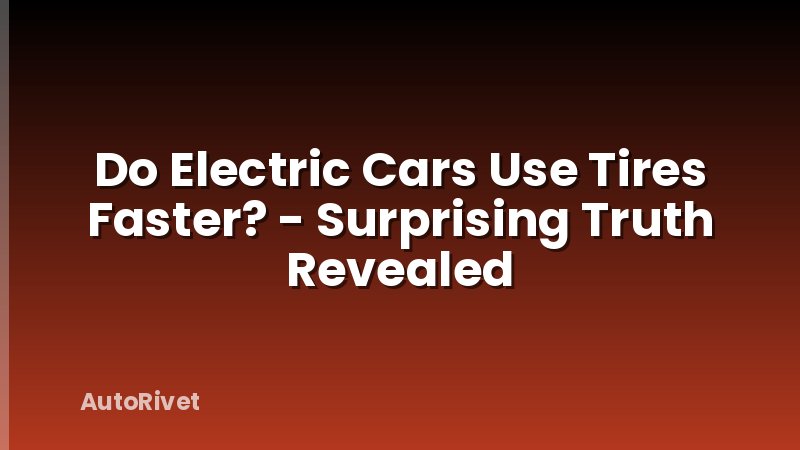 Do Electric Cars Use Tires Faster? - Surprising Truth Revealed