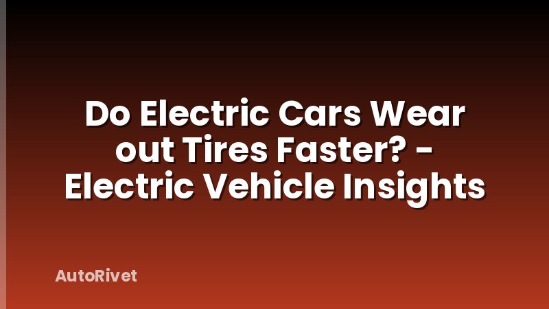 Do Electric Cars Wear out Tires Faster? - Electric Vehicle Insights