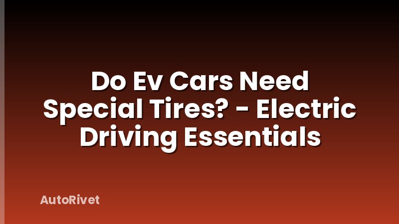 Do Ev Cars Need Special Tires? - Electric Driving Essentials