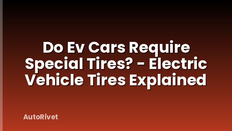 Do Ev Cars Require Special Tires? - Electric Vehicle Tires Explained