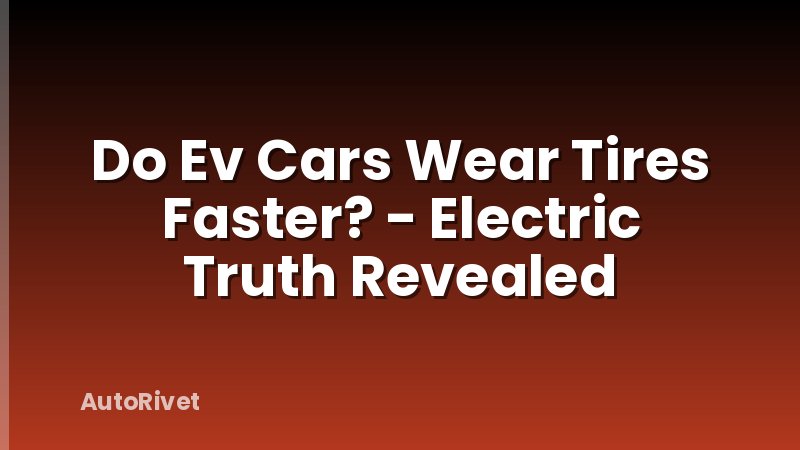 Do Ev Cars Wear Tires Faster? - Electric Truth Revealed