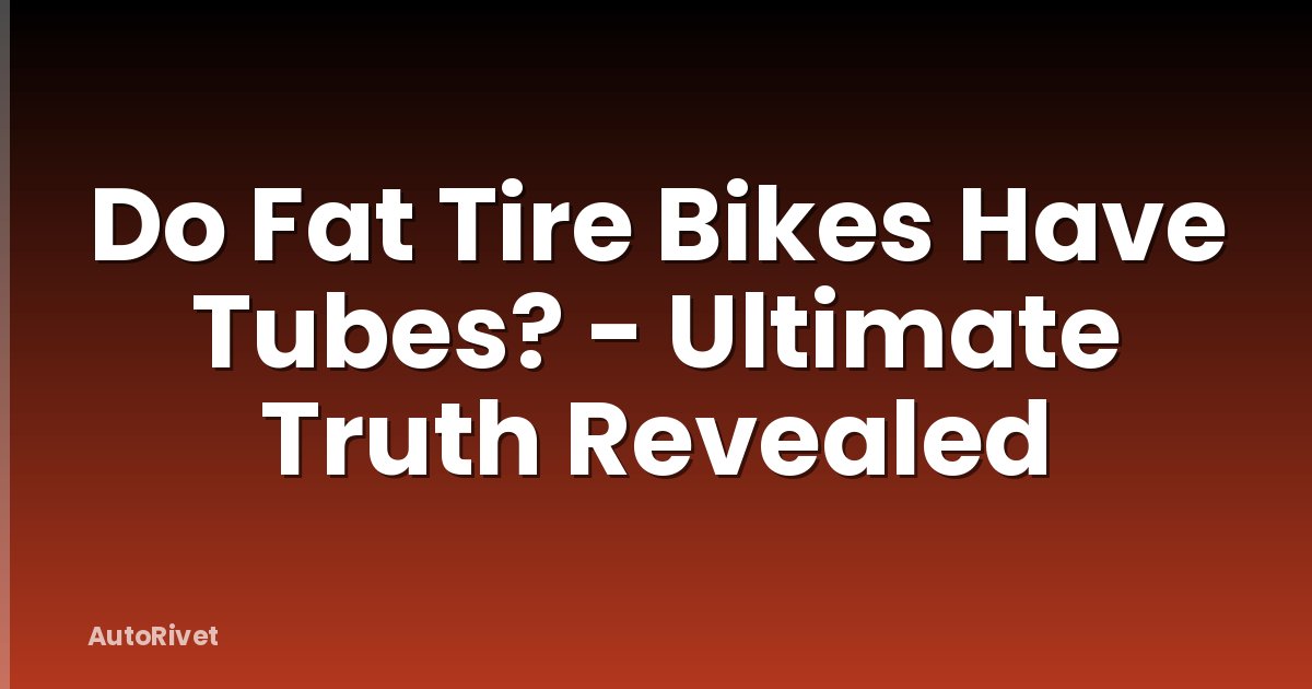 Do Fat Tire Bikes Have Tubes? - Ultimate Truth Revealed