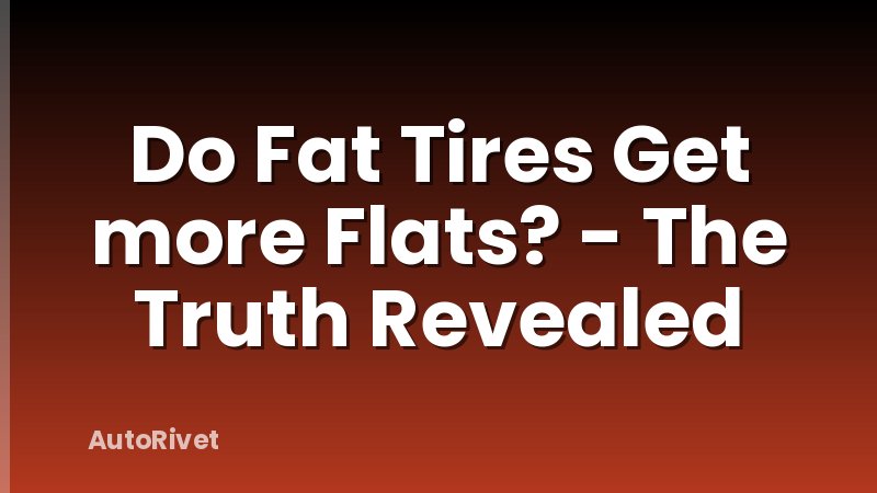 Do Fat Tires Get more Flats? - The Truth Revealed