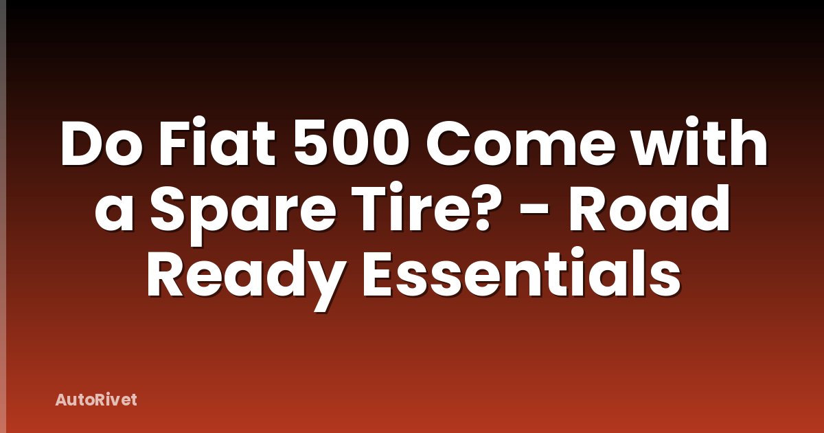 Do Fiat 500 Come with a Spare Tire? - Road Ready Essentials