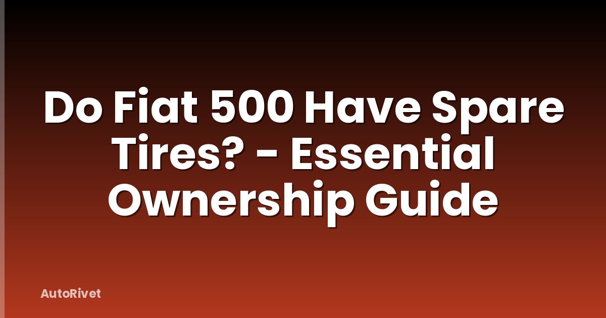 Do Fiat 500 Have Spare Tires? - Essential Ownership Guide