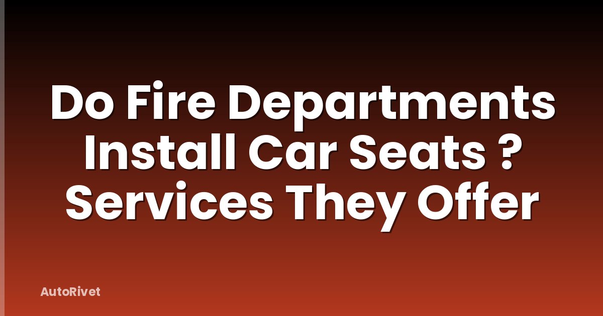 Do Fire Departments Install Car Seats ? Services They Offer