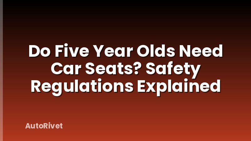 Do Five Year Olds Need Car Seats? Safety Regulations Explained