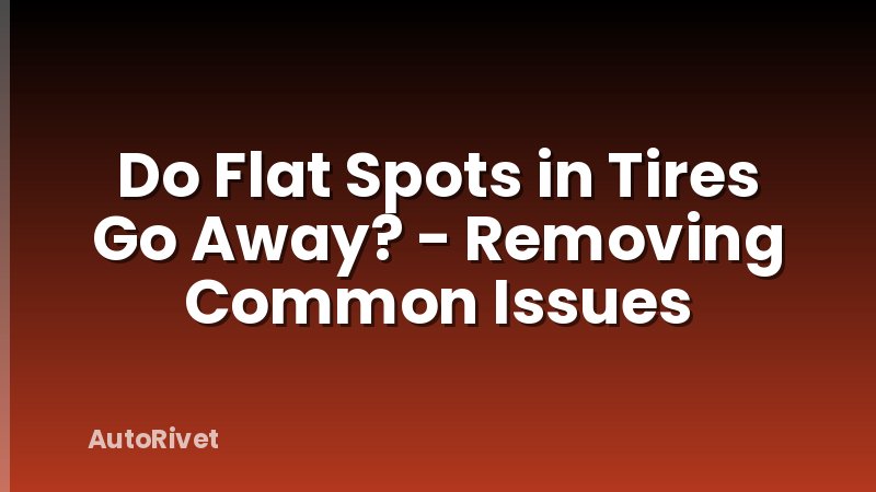Do Flat Spots in Tires Go Away? - Removing Common Issues