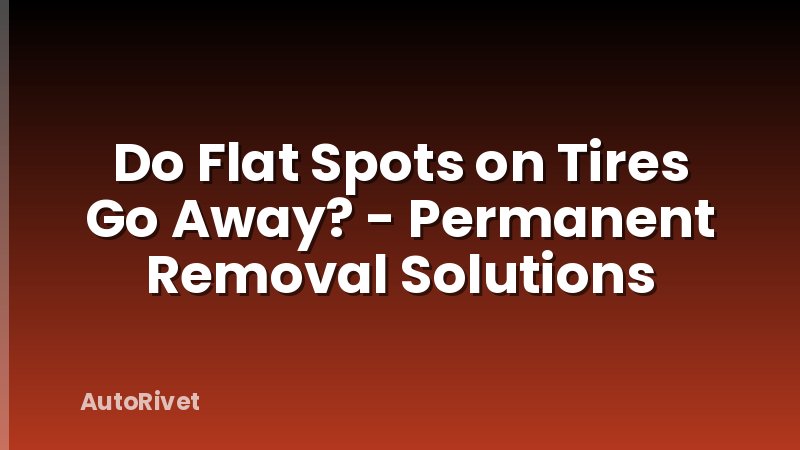 Do Flat Spots on Tires Go Away? - Permanent Removal Solutions