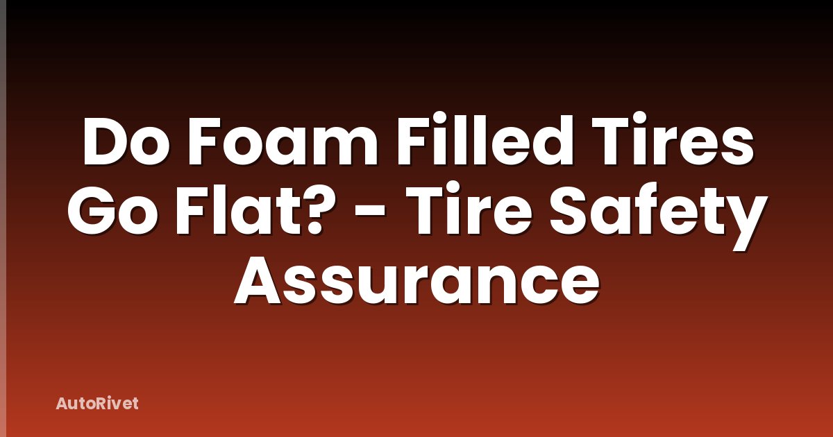 Do Foam Filled Tires Go Flat? - Tire Safety Assurance