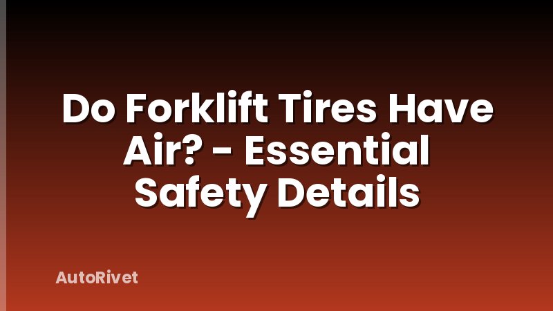 Do Forklift Tires Have Air? - Essential Safety Details