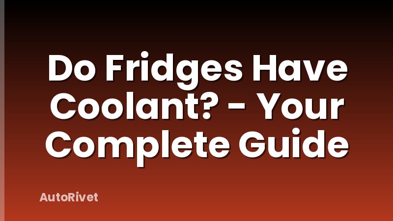 Do Fridges Have Coolant? - Your Complete Guide