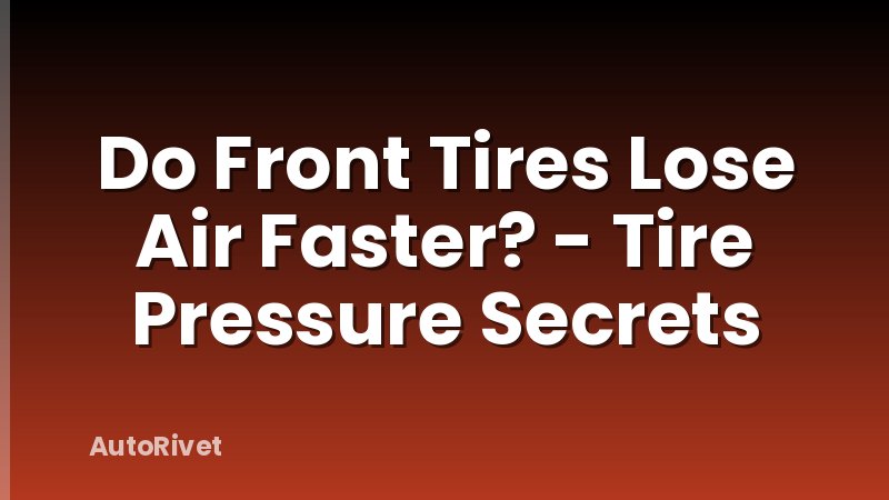 Do Front Tires Lose Air Faster? - Tire Pressure Secrets